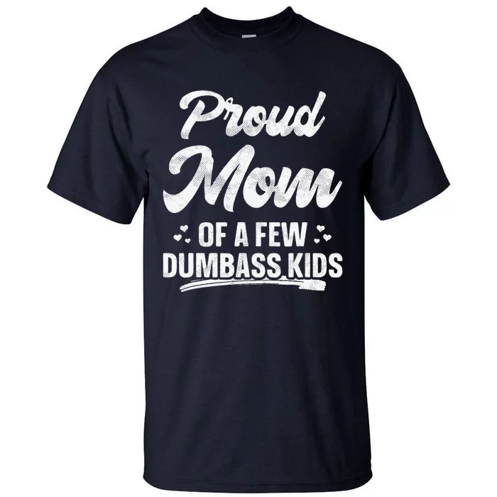 Proud Mom Of A Few Dumbass Funny MotherS Day Tall T-Shirt