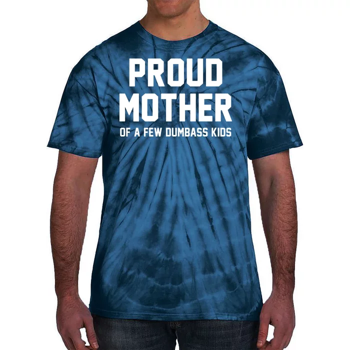 Proud Mother Of A Few Dumbass Kids Funny Tie-Dye T-Shirt