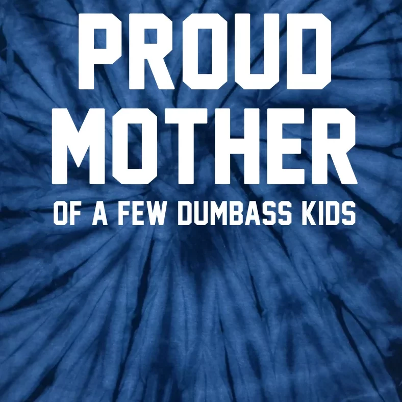 Proud Mother Of A Few Dumbass Kids Funny Tie-Dye T-Shirt