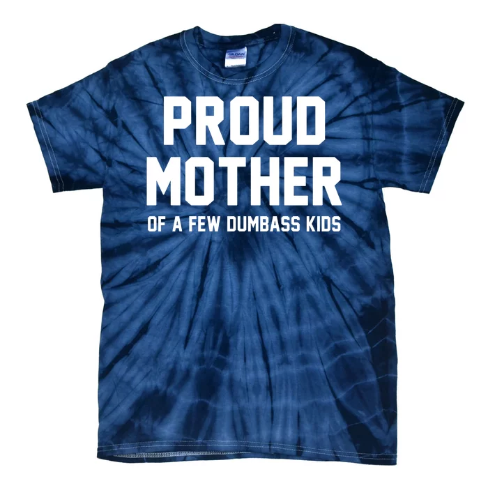 Proud Mother Of A Few Dumbass Kids Funny Tie-Dye T-Shirt