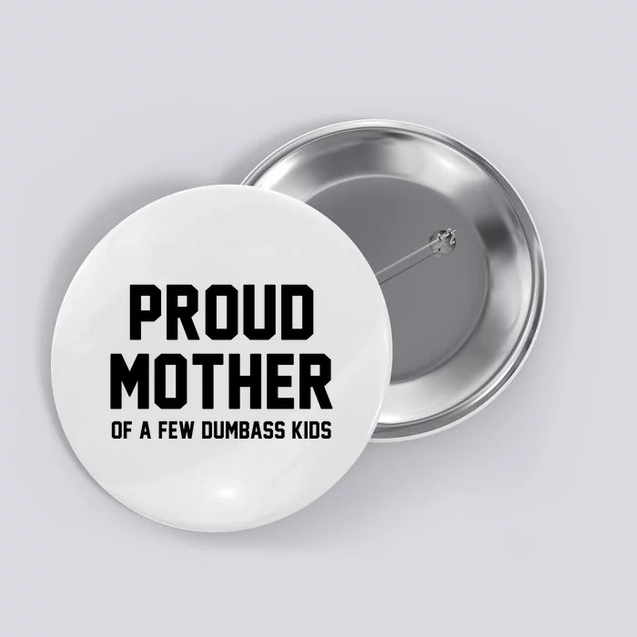 Proud Mother Of A Few Dumbass Kids Funny Button