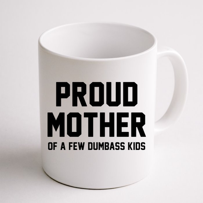 Proud Mother Of A Few Dumbass Kids Funny Front & Back Coffee Mug