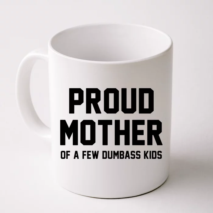 Proud Mother Of A Few Dumbass Kids Funny Front & Back Coffee Mug