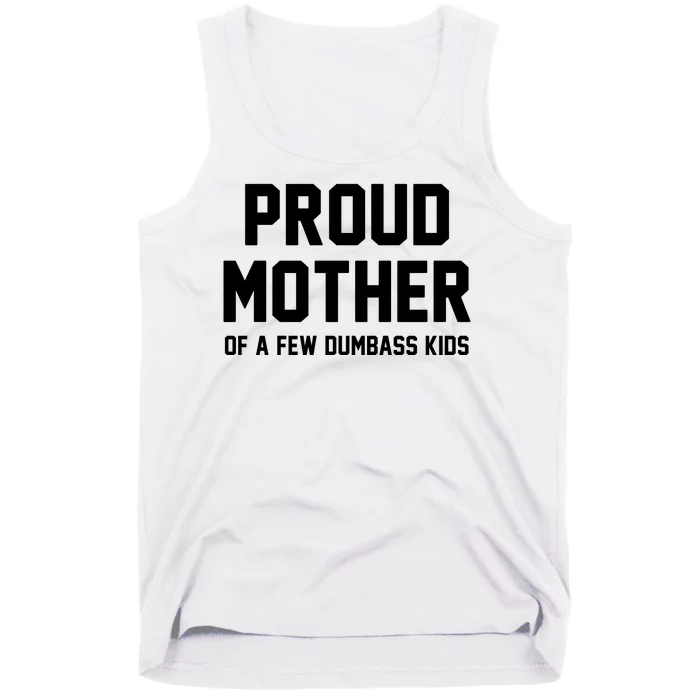 Proud Mother Of A Few Dumbass Kids Funny Tank Top