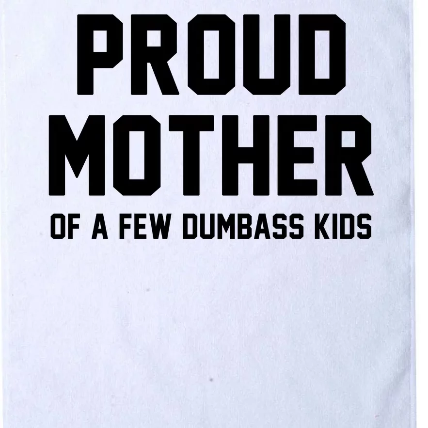 Proud Mother Of A Few Dumbass Kids Funny Platinum Collection Golf Towel