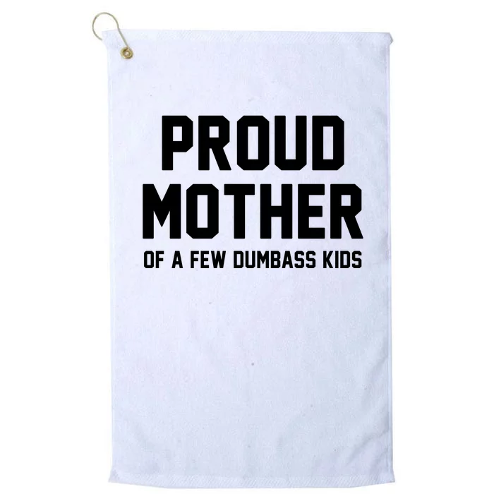 Proud Mother Of A Few Dumbass Kids Funny Platinum Collection Golf Towel