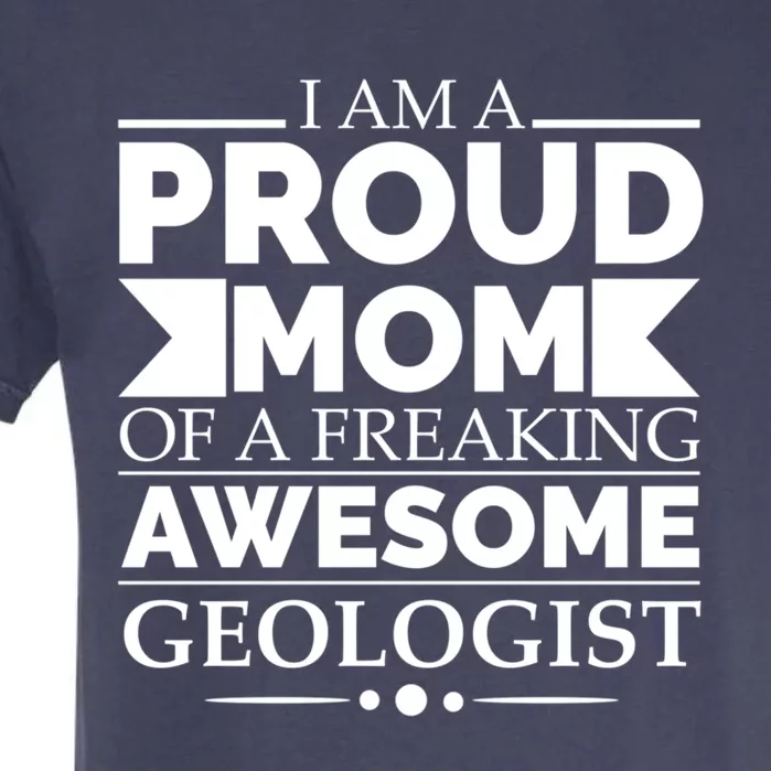 Proud Mom Of A Freaking Awesome Geologist Mothers Day Gift Meaningful Gift Garment-Dyed Heavyweight T-Shirt