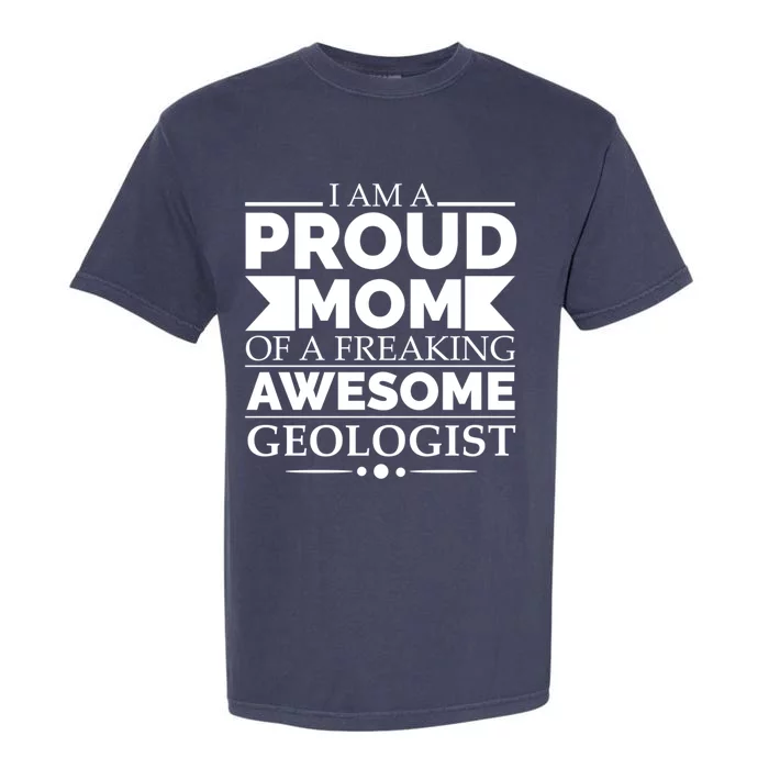 Proud Mom Of A Freaking Awesome Geologist Mothers Day Gift Meaningful Gift Garment-Dyed Heavyweight T-Shirt