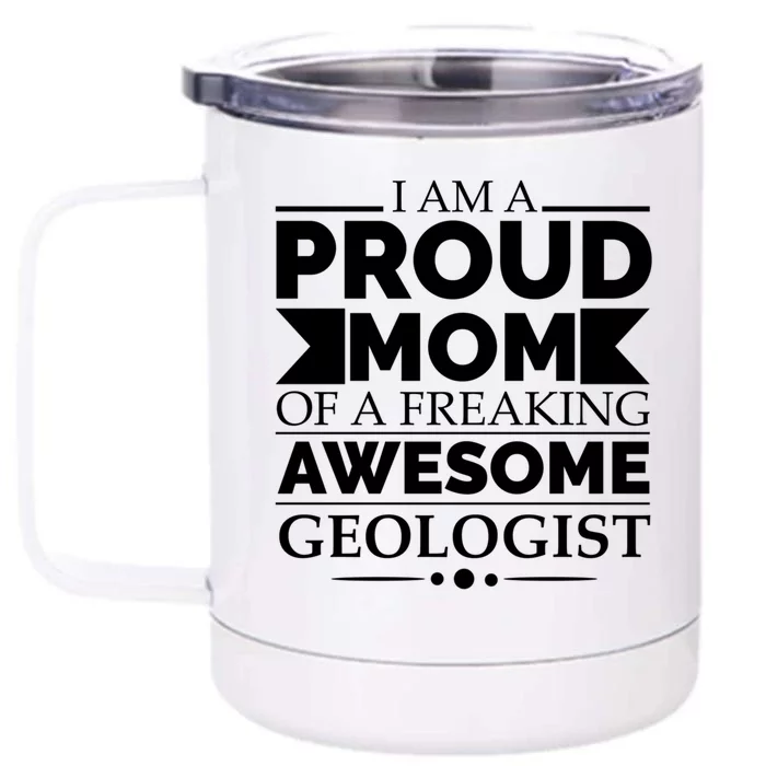 Proud Mom Of A Freaking Awesome Geologist Mothers Day Gift Meaningful Gift Front & Back 12oz Stainless Steel Tumbler Cup