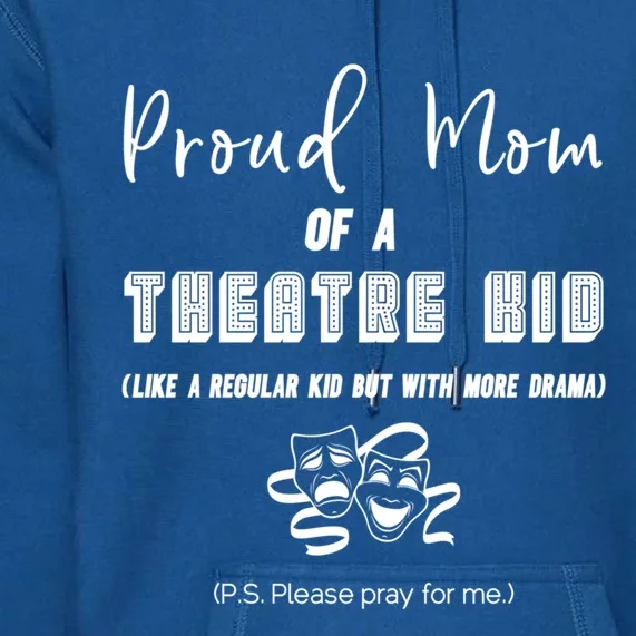 Proud Mom Of A Theatre Theater Please Pray For Me Drama Gift Premium Hoodie