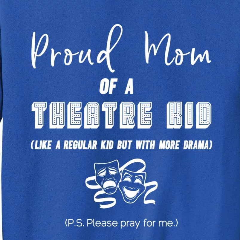 Proud Mom Of A Theatre Theater Please Pray For Me Drama Gift Tall Sweatshirt