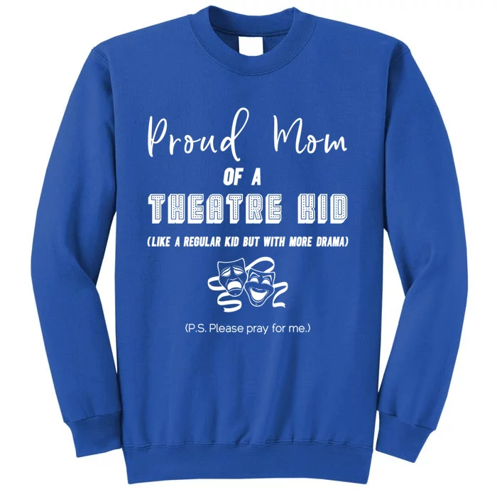 Proud Mom Of A Theatre Theater Please Pray For Me Drama Gift Tall Sweatshirt