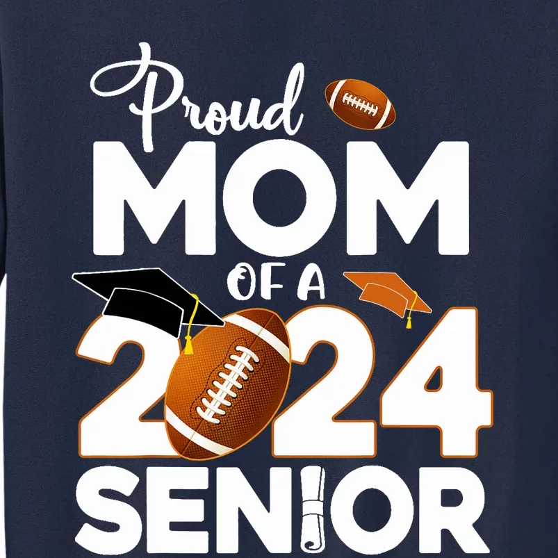 Proud Mom Of A 2024 Senior Football Class Of 2024 Graduate Tall Sweatshirt