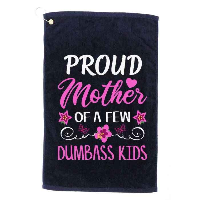 Proud Mother Of A Few Dumbass Platinum Collection Golf Towel