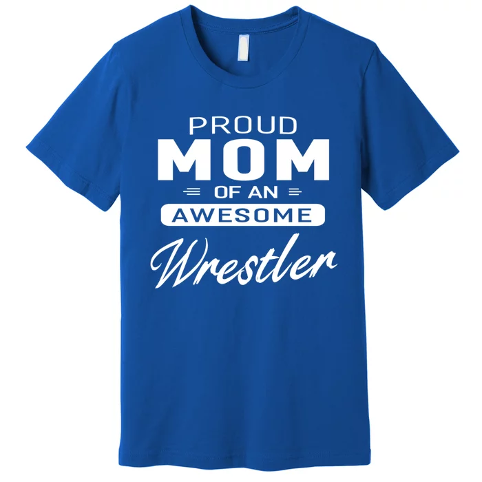 Proud Mom Of An Awesome Wrestler Wrestling Gift Premium T-Shirt