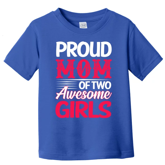 Proud Mom Of Two Awesome Daughter Mom Cool Gift Toddler T-Shirt