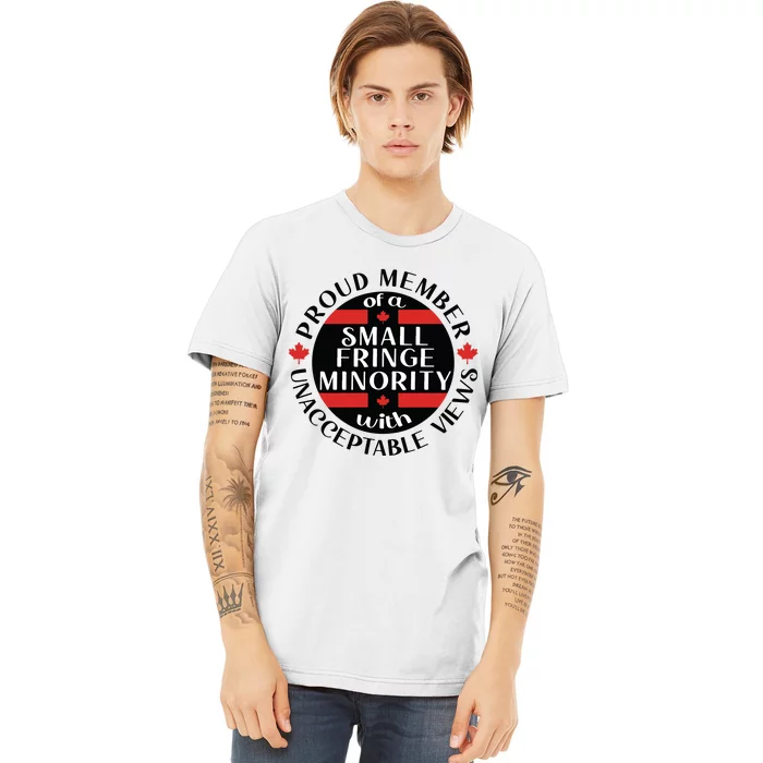 Proud Member Of A Small Fringe Minority With Unacceptable Views Premium T-Shirt