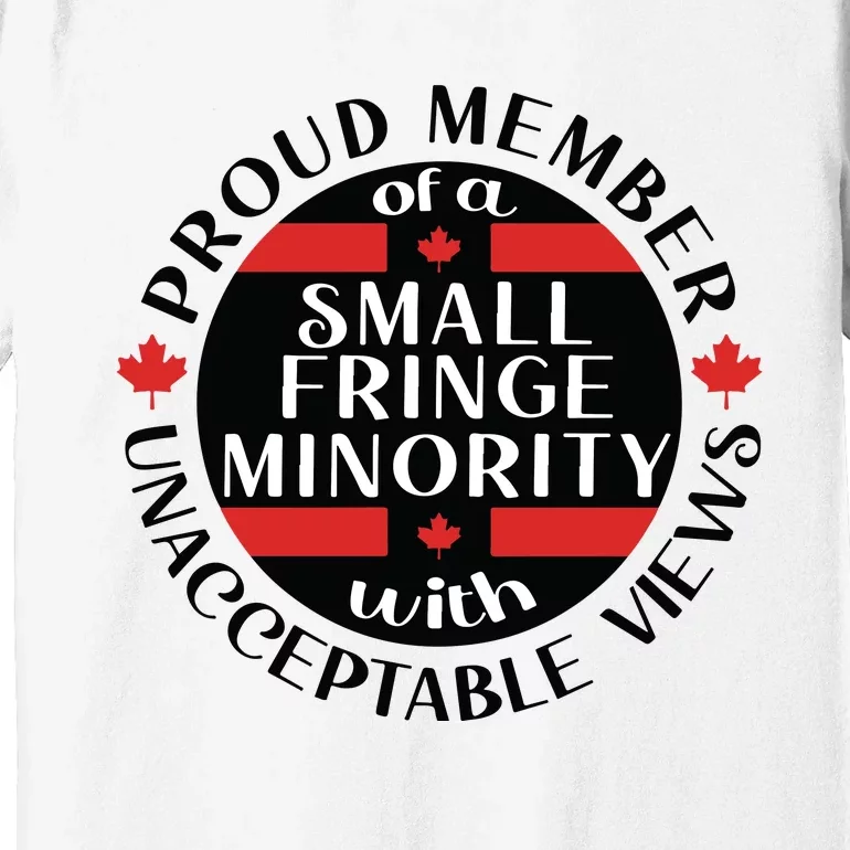 Proud Member Of A Small Fringe Minority With Unacceptable Views Premium T-Shirt