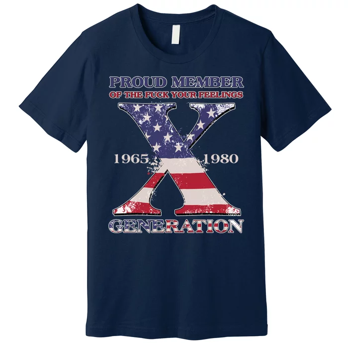 Proud Member Of The Fuck Your Feelings Generation 1965 1980 Gen X Premium T-Shirt