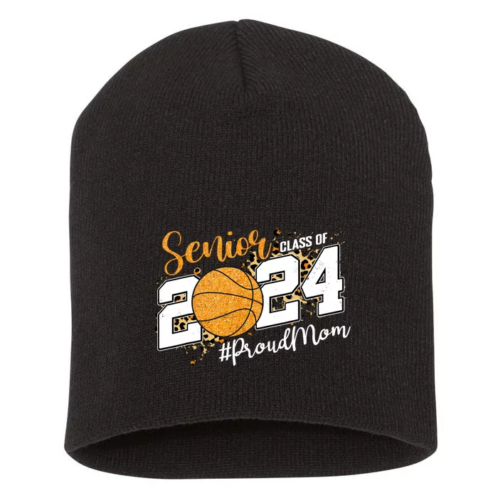 Proud Mom Of 2024 Senior Graduate Class Of 2024 Basketball Short Acrylic Beanie