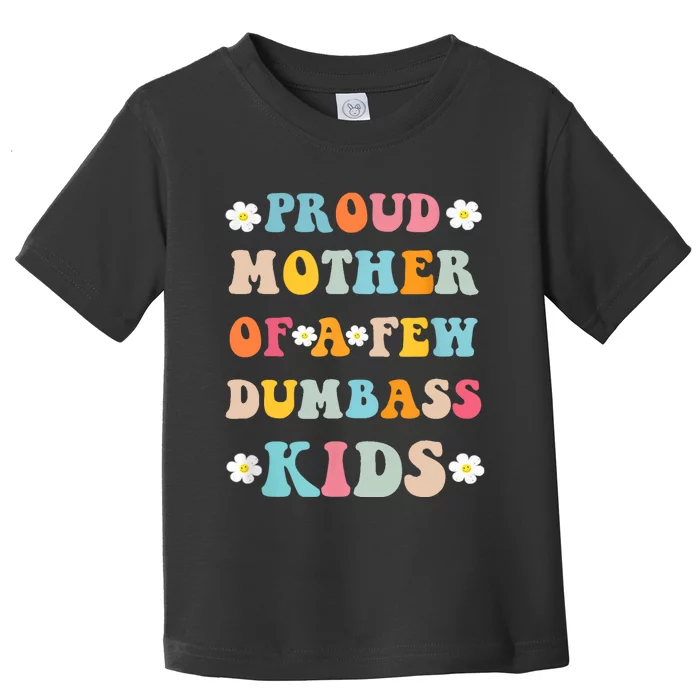 Proud Mother Of A Few Dumbass Stepmom Mothers Day Toddler T-Shirt