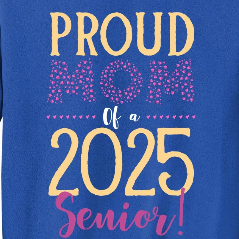 Proud Mom Of A 2025 Senior Graduation Class Of 2025 Senior Great Gift Tall Sweatshirt