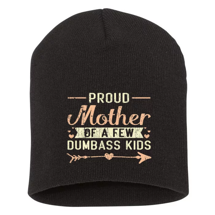 Proud Mother Of A Few Dumbass MotherS Day Short Acrylic Beanie