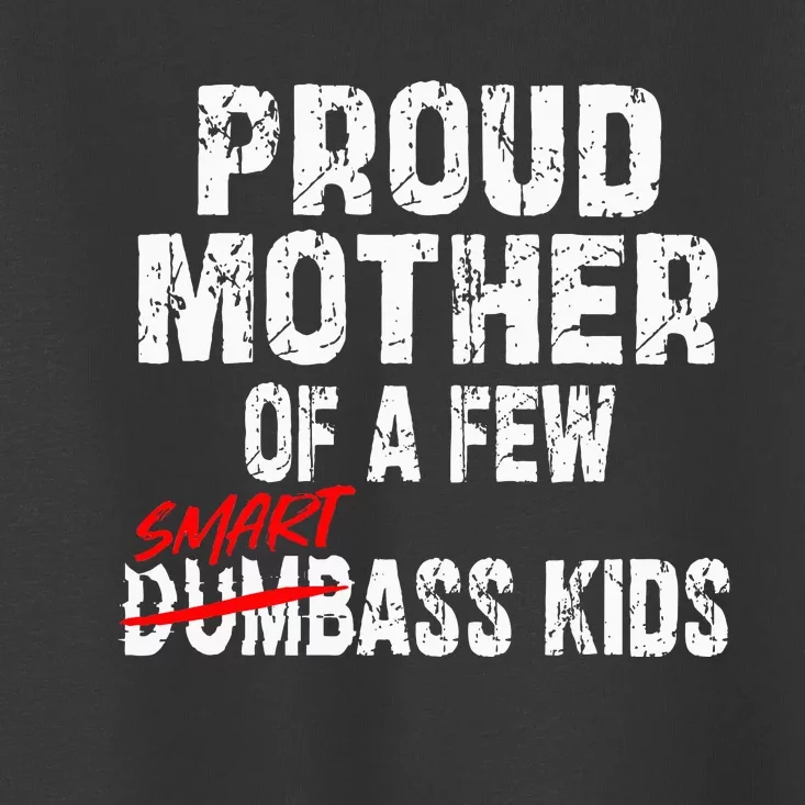 Proud Mother Of A Few Smartass Toddler T-Shirt