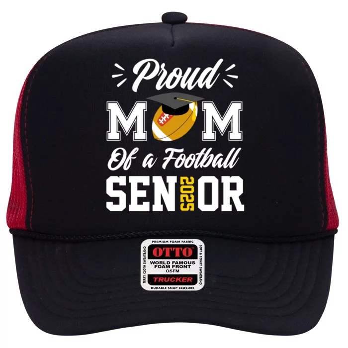 Proud Mom Of A Football Senior 2025 Mom Graduation Funny Gift Meaningful Gift High Crown Mesh Trucker Hat