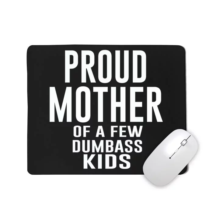 Proud Mother Of A Few Dumbass Kids Mousepad