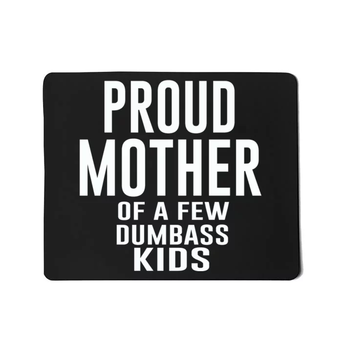 Proud Mother Of A Few Dumbass Kids Mousepad