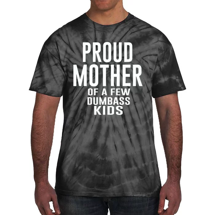 Proud Mother Of A Few Dumbass Kids Tie-Dye T-Shirt