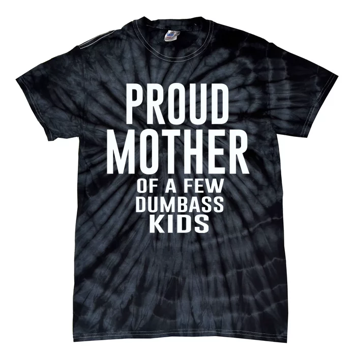 Proud Mother Of A Few Dumbass Kids Tie-Dye T-Shirt