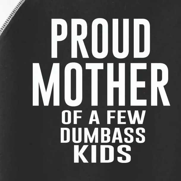 Proud Mother Of A Few Dumbass Kids Toddler Fine Jersey T-Shirt