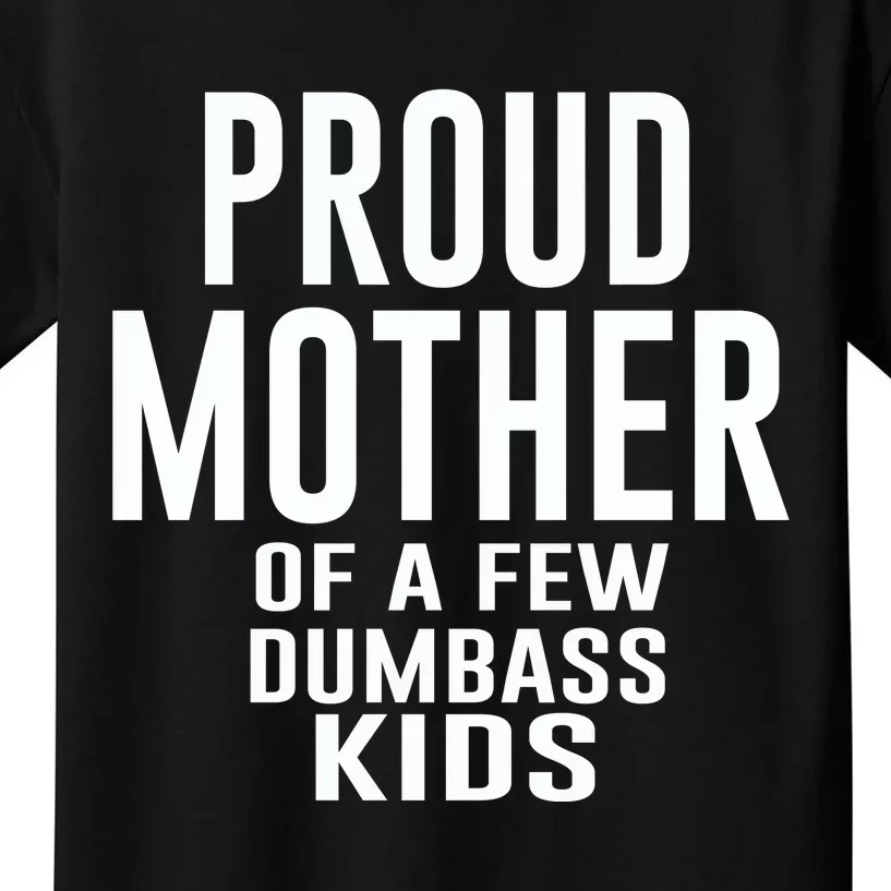 Proud Mother Of A Few Dumbass Kids Kids T-Shirt