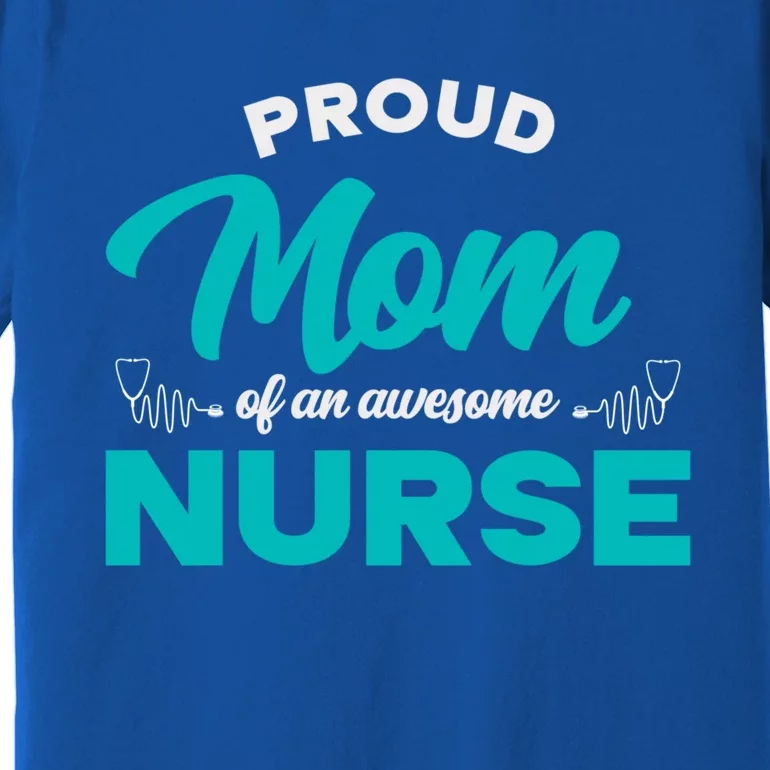 Proud Mom Of An Awesome Nurse Mom Of A Nurse Cute Gift Premium T-Shirt