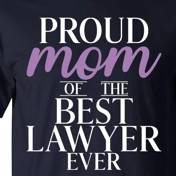 Proud Mom Of The Best Lawyer Ever Lawyer Mom Tall T-Shirt