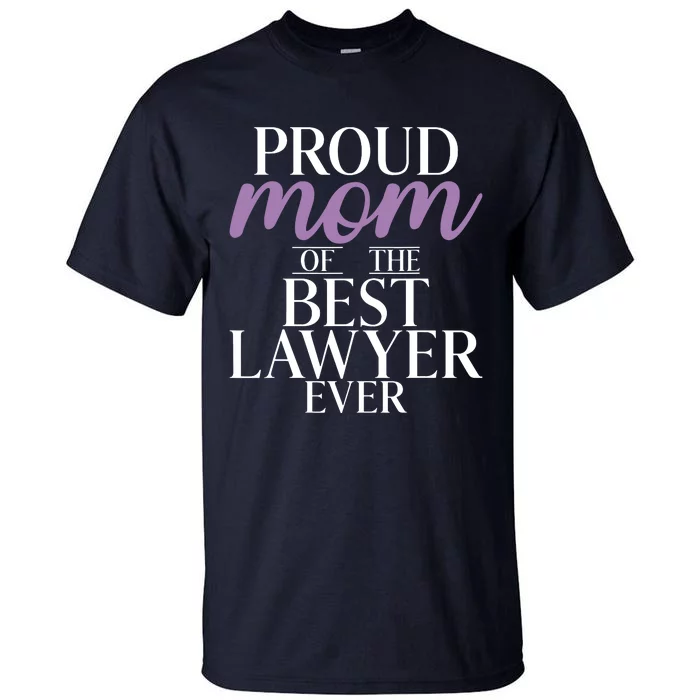 Proud Mom Of The Best Lawyer Ever Lawyer Mom Tall T-Shirt