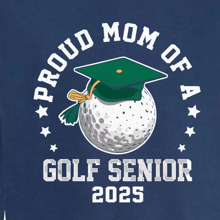 Proud Mom Of A Golf Senior Class Of 2025 Matching Family Garment-Dyed Sweatshirt