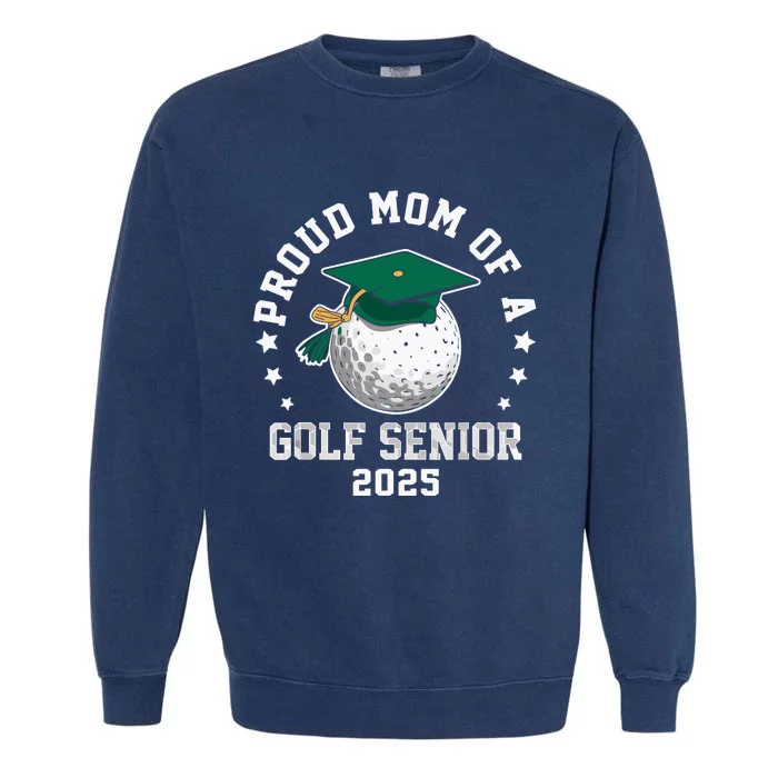 Proud Mom Of A Golf Senior Class Of 2025 Matching Family Garment-Dyed Sweatshirt