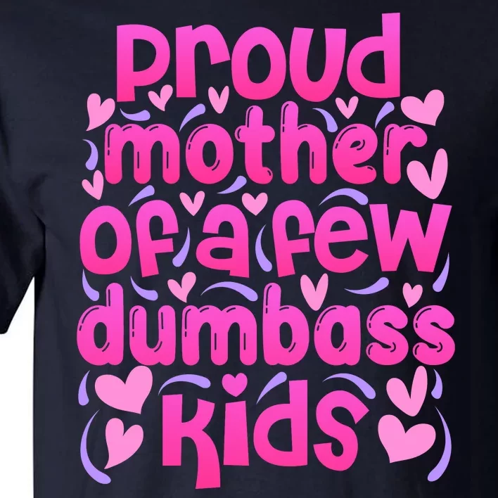 Proud Mom Of A Few Dumbass Children Tall T-Shirt