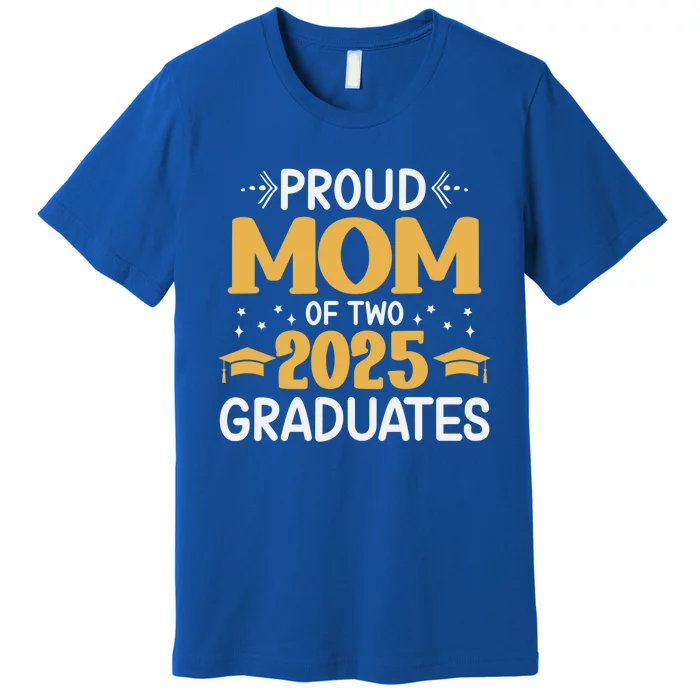 Proud Mom Of Two 2025 Graduates Senior Mom Class Of 2025 Great Gift Premium T-Shirt