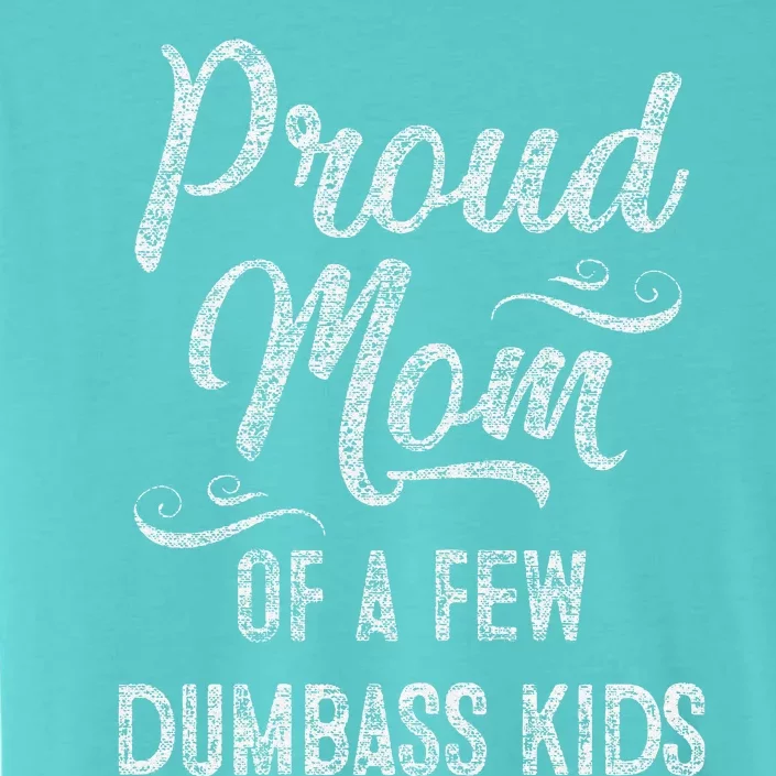 Proud Mom Of A Few Dumbass MotherS Day Gift ChromaSoft Performance T-Shirt