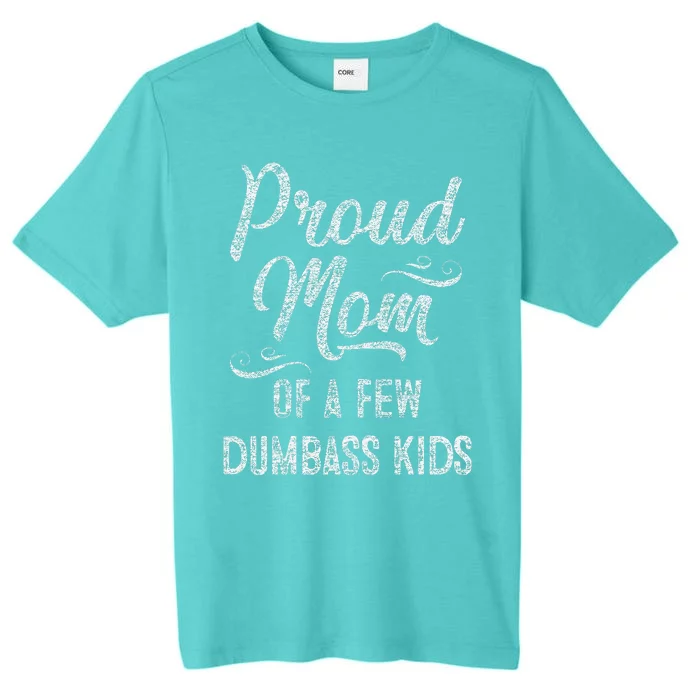 Proud Mom Of A Few Dumbass MotherS Day Gift ChromaSoft Performance T-Shirt