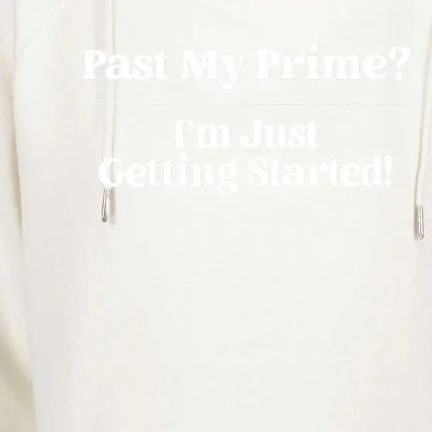 Past My Prime I'm Just Getting Started! Womens Funnel Neck Pullover Hood