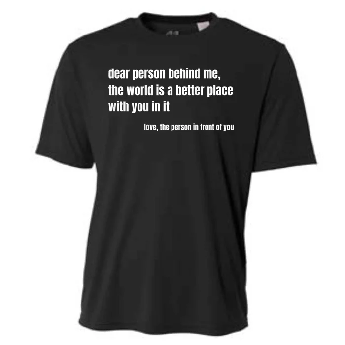 Positive Message Quote Dear Person Behind Me Love Cooling Performance Crew T-Shirt