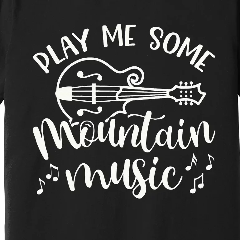 Play Me Some Mountain Music Mandolin Cute Southern Funny Premium T-Shirt