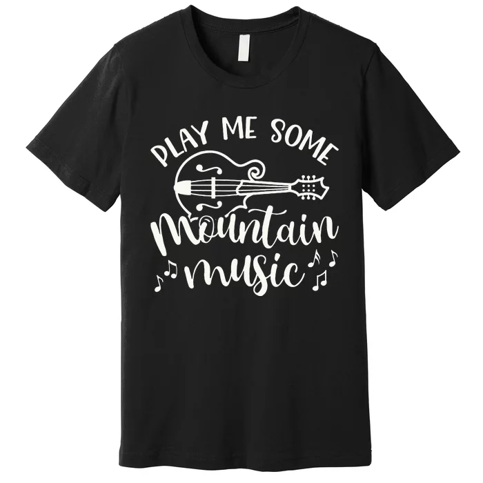 Play Me Some Mountain Music Mandolin Cute Southern Funny Premium T-Shirt