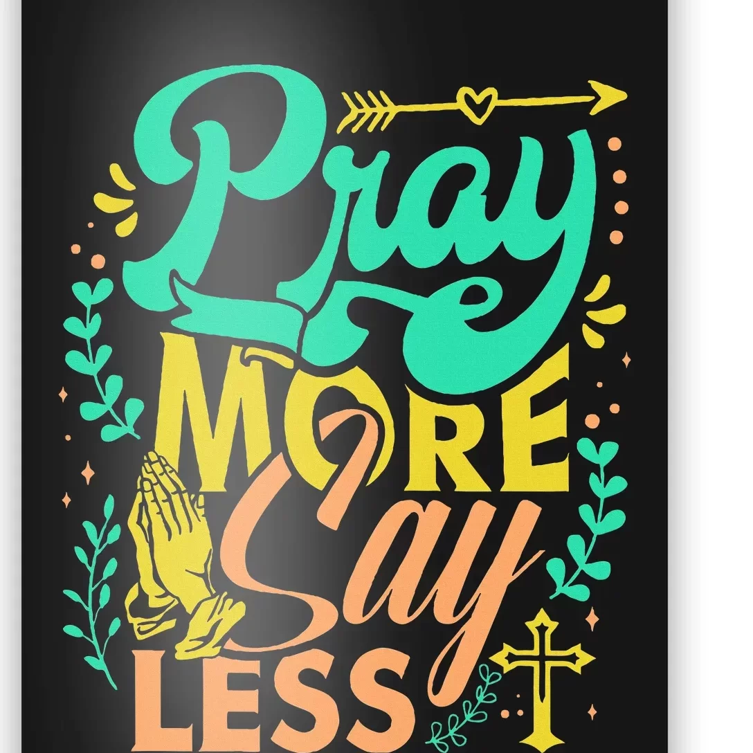 Pray More Say Less Christian Poster