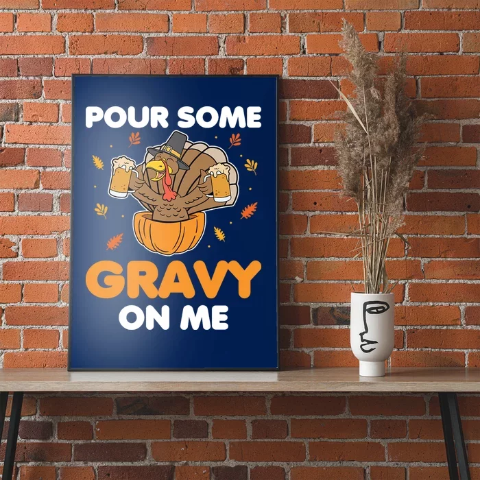 Pour Me Some Gravy On Me Beer Turkey Thanksgiving Poster